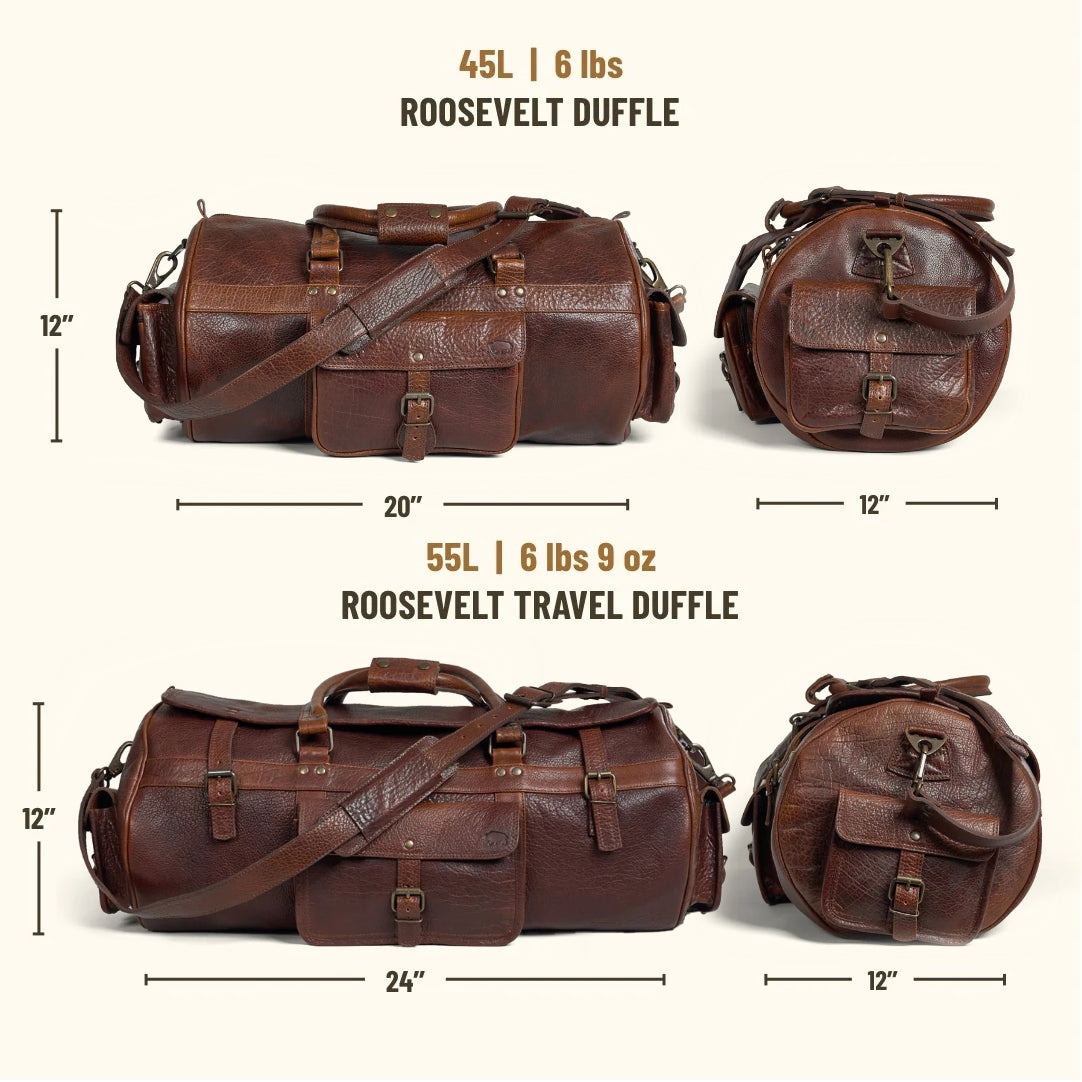 The Limited Edition Roosevelt Buffalo Leather Travel Duffle Bag is a full-grain water buffalo leather duffle built for travel and extended trips.

Specifications

Exterior dimensions: 24 inches long, 11 inches wide, 11 inches high. Shoulder strap length: 61 inches fully extended, 49 inches at shortest setting. Total weight: 6 pounds 9 ounces (6.56 lbs / 2.98 kg). Capacity: 55 liters. Material: full-grain water buffalo leather.